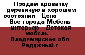 Продам кроватку деревяную в хорошем состоянии › Цена ­ 3 000 - Все города Мебель, интерьер » Детская мебель   . Владимирская обл.,Радужный г.